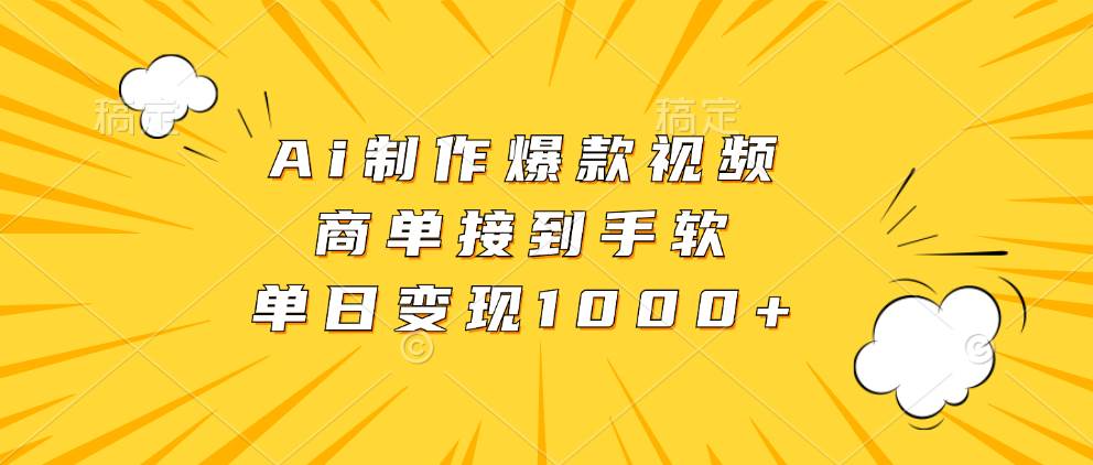 （13127期）Ai制作爆款视频，商单接到手软，单日变现1000+-柠檬网创