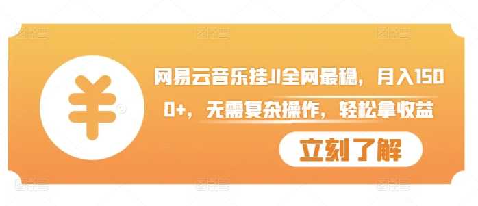 网易云音乐挂JI全网最稳，月入1500+，无需复杂操作，轻松拿收益【揭秘】-柠檬网创