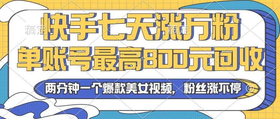 （13158期）2024年快手七天涨万粉，但账号最高800元回收。两分钟一个爆款美女视频-柠檬网创