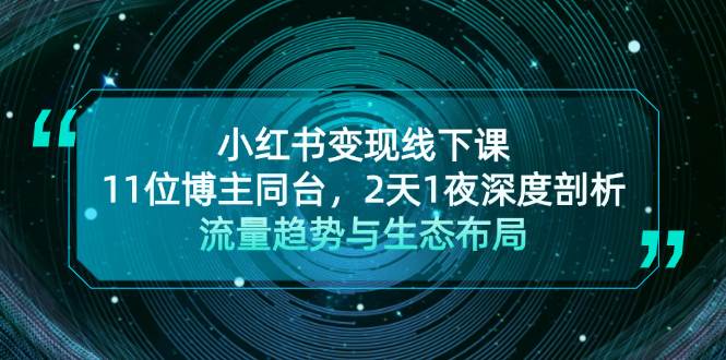 （13157期）小红书变现线下课！11位博主同台，2天1夜深度剖析流量趋势与生态布局-柠檬网创