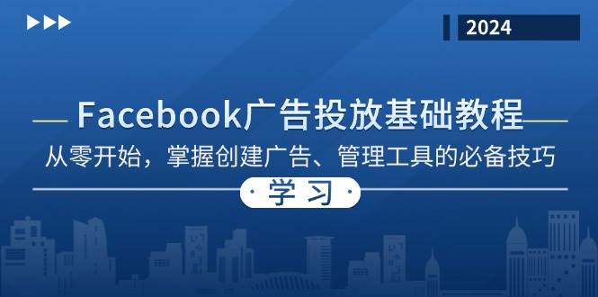 （13148期）Facebook 广告投放基础教程：从零开始，掌握创建广告、管理工具的必备技巧-柠檬网创