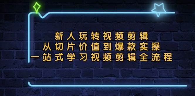 （13178期）新人玩转视频剪辑：从切片价值到爆款实操，一站式学习视频剪辑全流程-柠檬网创