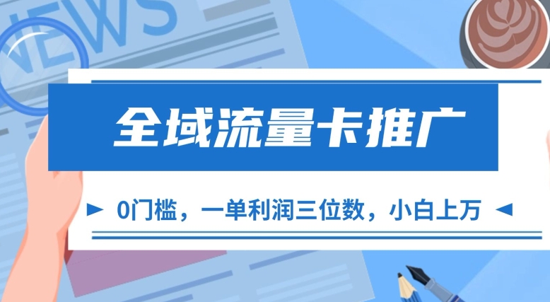 全域流量卡推广，一单利润三位数，0投入，小白轻松上万-柠檬网创