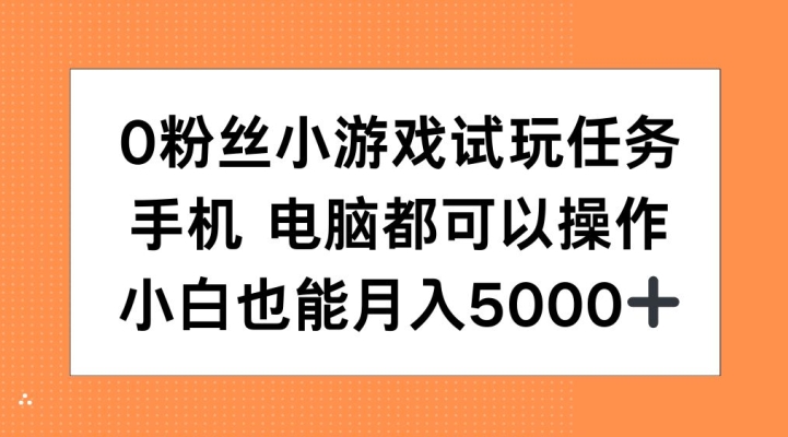 0粉丝小游戏试玩任务，手机电脑都可以操作，小白也能月入5000+【揭秘】-柠檬网创
