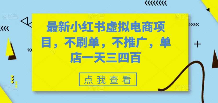 最新小红书虚拟电商项目，不刷单，不推广，单店一天三四百-柠檬网创
