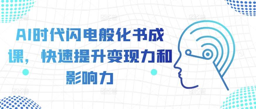 AI时代闪电般化书成课，快速提升变现力和影响力-柠檬网创