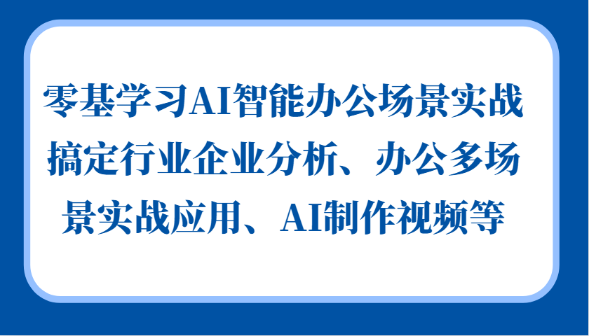 零基学习AI智能办公场景实战，搞定行业企业分析、办公多场景实战应用、AI制作视频等-柠檬网创