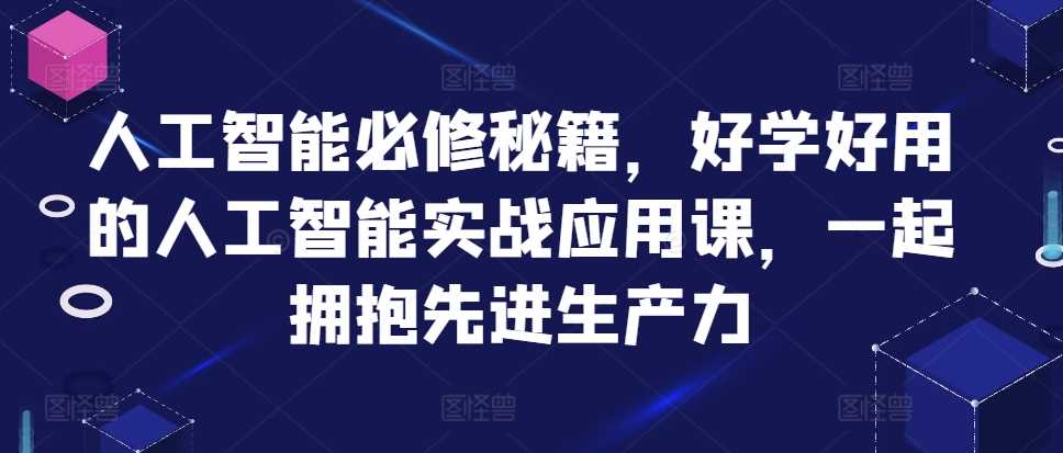 人工智能必修秘籍，好学好用的人工智能实战应用课，一起拥抱先进生产力-柠檬网创