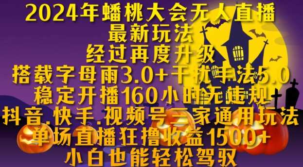 2024年蟠桃大会无人直播最新玩法，稳定开播160小时无违规，抖音、快手、视频号三家通用玩法【揭秘】-柠檬网创