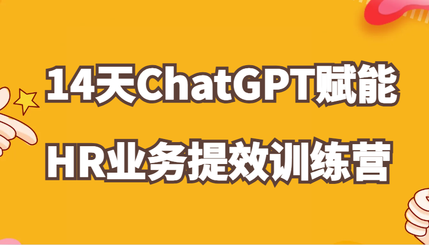 ChatGPT赋能HR业务提效14天训练营，从小白到应用高手在HR工作中灵活应用-柠檬网创