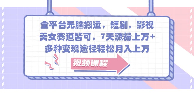全平台无脑搬运，短剧，影视，美女赛道皆可，7天涨粉上万+，多种变现途径轻松月入上万-柠檬网创