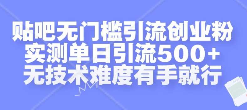 贴吧无门槛引流创业粉，实测单日引流500+，无技术难度有手就行【揭秘】-柠檬网创