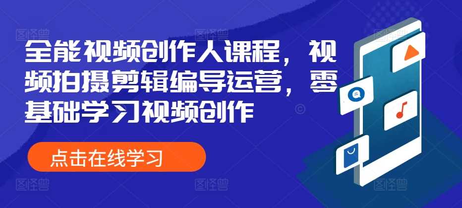 全能视频创作人课程，视频拍摄剪辑编导运营，零基础学习视频创作-柠檬网创