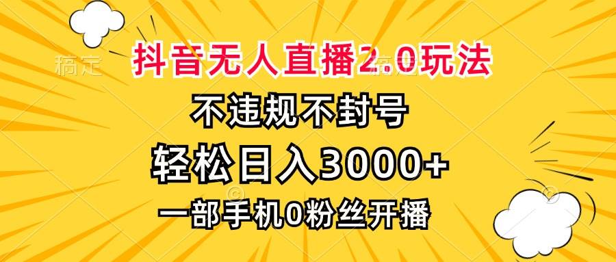 （13233期）抖音无人直播2.0玩法，不违规不封号，轻松日入3000+，一部手机0粉开播-柠檬网创