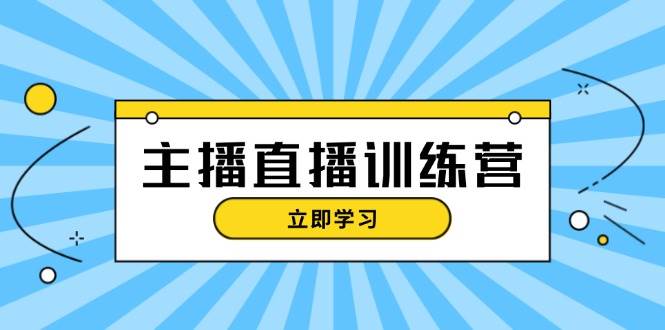 主播直播特训营：抖音直播间运营知识+开播准备+流量考核，轻松上手-柠檬网创