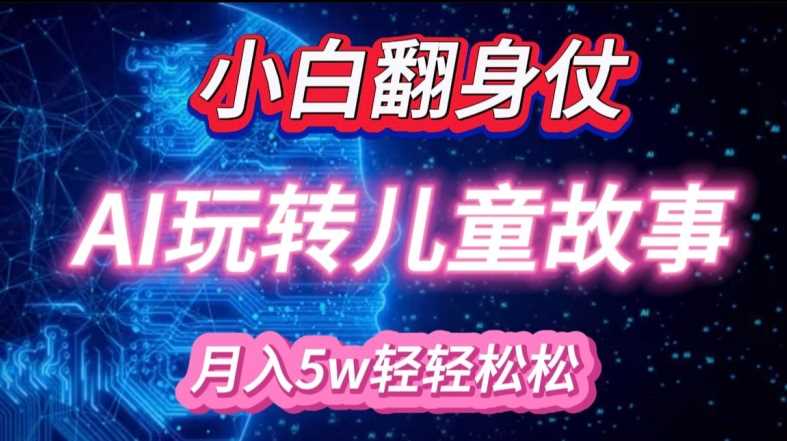 小白大翻身!靠AI玩转绘本故事，月入过W，轻松得很!-柠檬网创