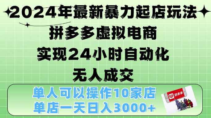 2024年最新暴力起店玩法，拼多多虚拟电商4.0，24小时实现自动化无人成交，单店月入3000+【揭秘】-柠檬网创