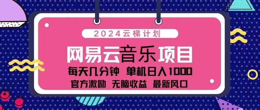 （13263期）2024云梯计划 网易云音乐项目：每天几分钟 单机日入1000 官方激励 无脑…-柠檬网创