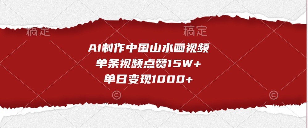 Ai制作中国山水画视频，单条视频点赞15W+，单日变现1000+-柠檬网创