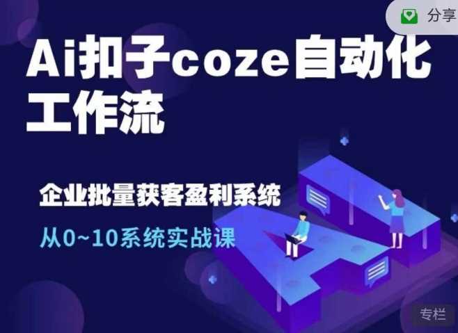 Ai扣子coze自动化工作流，从0~10系统实战课，10个人的工作量1个人完成-柠檬网创