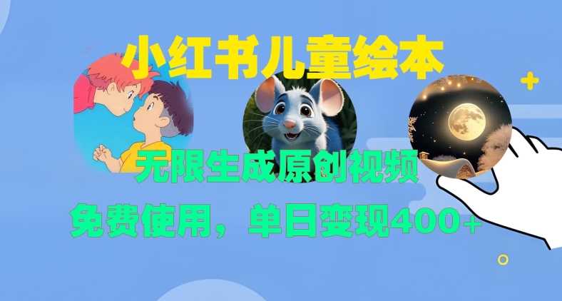 小红书儿童绘本，无限生成原创视频，免费使用，单日变现400+-柠檬网创