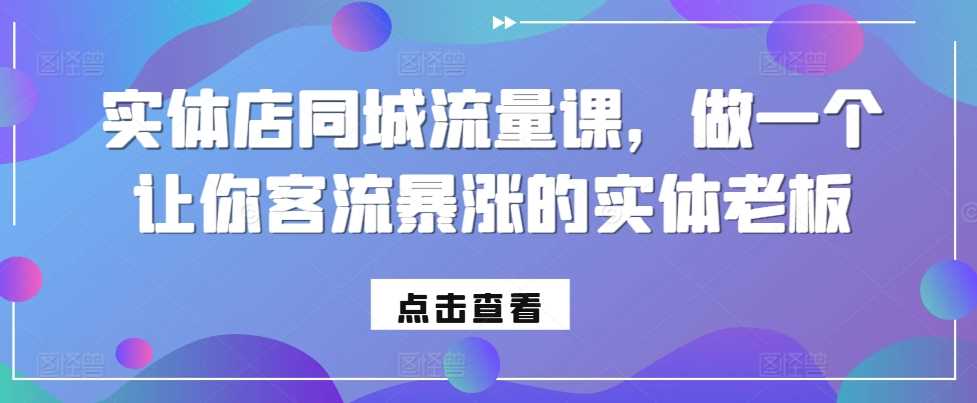 实体店同城流量课，做一个让你客流暴涨的实体老板-柠檬网创