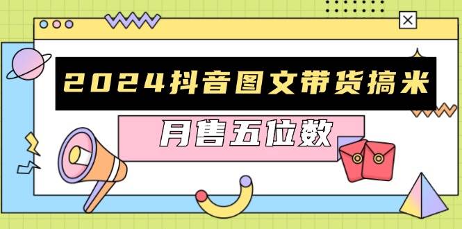 （13299期）2024抖音图文带货搞米：快速起号与破播放方法，助力销量飙升，月售五位数-柠檬网创