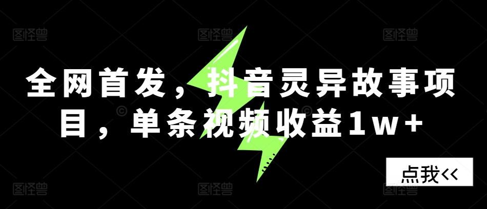 全网首发，抖音灵异故事项目，单条视频收益1w+-柠檬网创