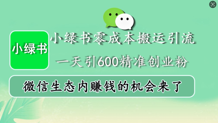小绿书零成本搬运引流，一天引600精准创业粉，微信生态内赚钱的机会来了-柠檬网创