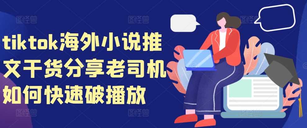 tiktok海外小说推文干货分享，老司机如何快速破播放-柠檬网创