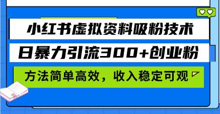 （13345期）小红书虚拟资料吸粉技术，日暴力引流300+创业粉，方法简单高效，收入稳…-柠檬网创