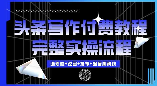 今日头条写作付费私密教程，轻松日入3位数，完整实操流程【揭秘】-柠檬网创