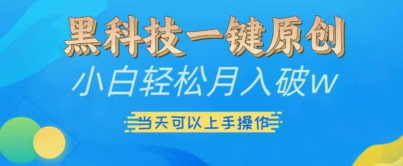 黑科技一键原创小白轻松月入破w，三当天可以上手操作【揭秘】-柠檬网创