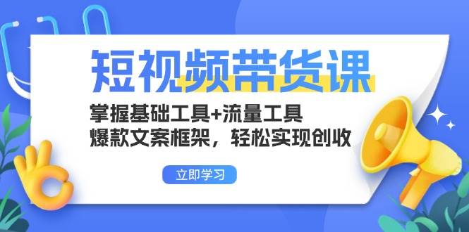 （13356期）短视频带货课：掌握基础工具+流量工具，爆款文案框架，轻松实现创收-柠檬网创
