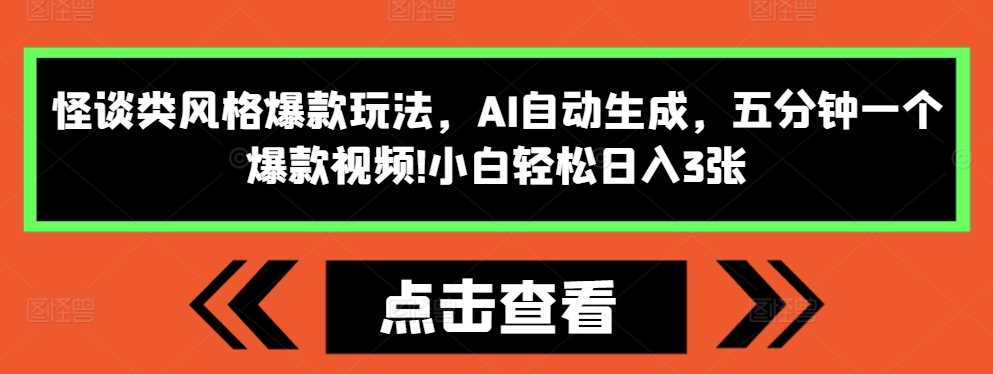 怪谈类风格爆款玩法，AI自动生成，五分钟一个爆款视频，小白轻松日入3张【揭秘】-柠檬网创