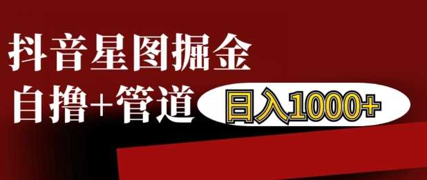 抖音星图掘金自撸，可以管道也可以自营，日入1k【揭秘】-柠檬网创