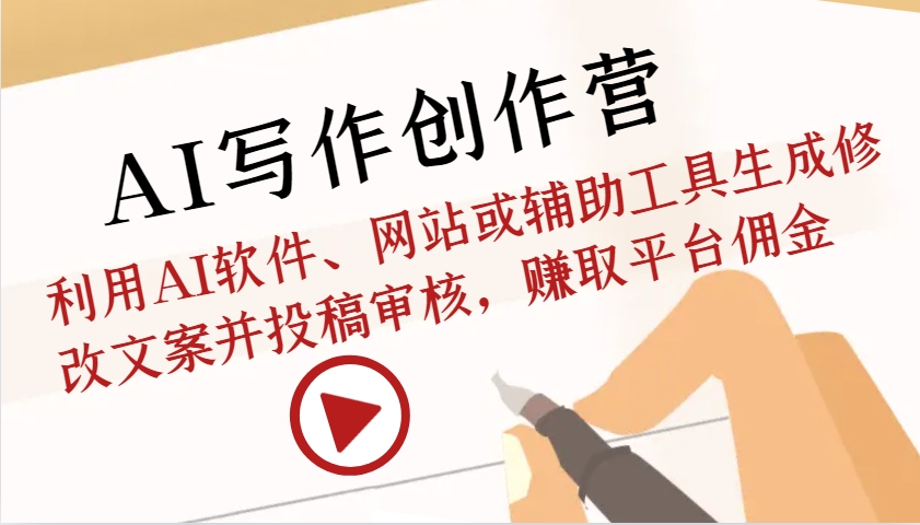 AI写作创作营：利用AI软件、网站或辅助工具生成修改文案并投稿审核，赚取平台佣金-柠檬网创