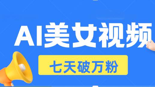 （13420期）AI美女视频玩法，短视频七天快速起号，日收入500+-柠檬网创