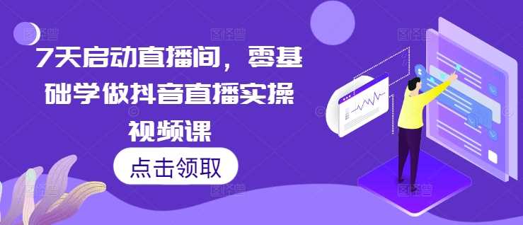 7天启动直播间，零基础学做抖音直播实操视频课-柠檬网创