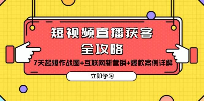 短视频直播获客全攻略：7天起爆作战图+互联网新营销+爆款案例详解-柠檬网创