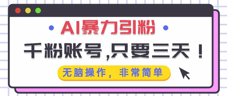 （13444期）AI暴力引粉，千粉账号只需要三天，无脑操作有手就行-柠檬网创