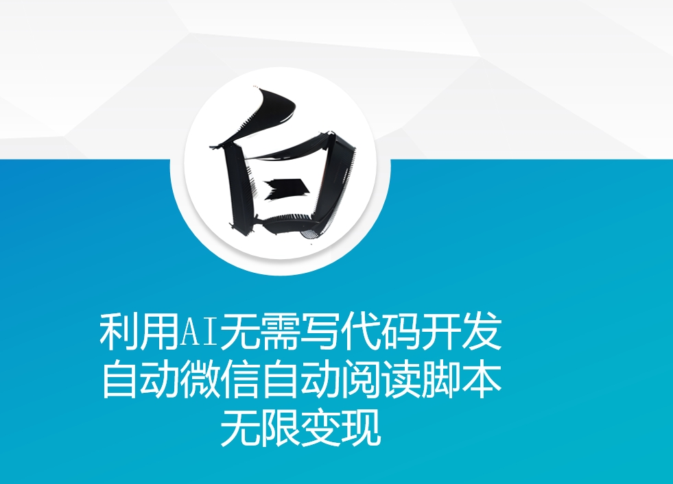 利用AI无需写代码开发自动微信自动阅读脚本无限变现 【揭秘】-柠檬网创