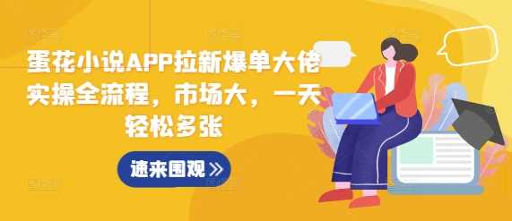 蛋花小说APP拉新爆单大佬实操全流程，市场大，一天轻松多张-柠檬网创
