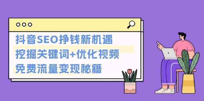 抖音SEO挣钱新机遇：挖掘关键词+优化视频，免费流量变现秘籍-柠檬网创