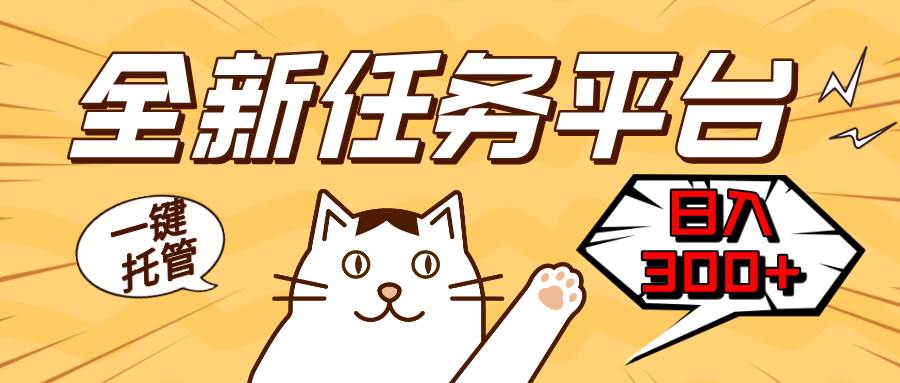 （13489期）全新任务平台一键托管   日入300+轻松获取额外收入的机会-柠檬网创