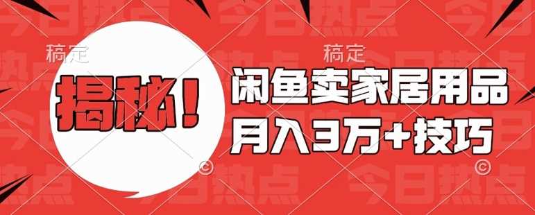 闲鱼卖家居用品月入过W+最新技巧闲鱼最新零基础教学，新手当天上手【揭秘】-柠檬网创