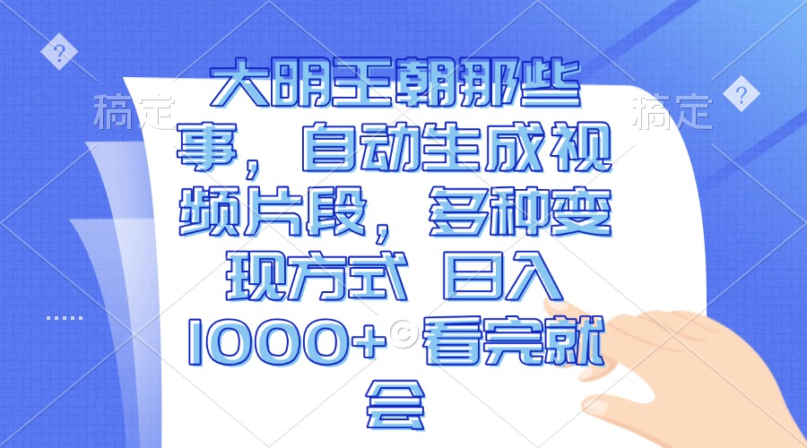 （13528期）大明王朝那些事，自动生成视频片段，多种变现方式 日入1000+ 看完就会-柠檬网创