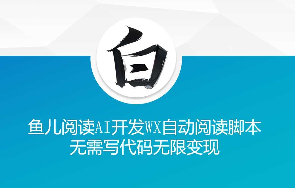 ‘鱼儿阅读’利用AI无需写代码开发自动微信自动阅读脚本无限变现【揭秘】-柠檬网创