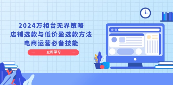 （13633期）2024万相台无界策略，店铺选款与低价盈选款方法，电商运营必备技能-柠檬网创