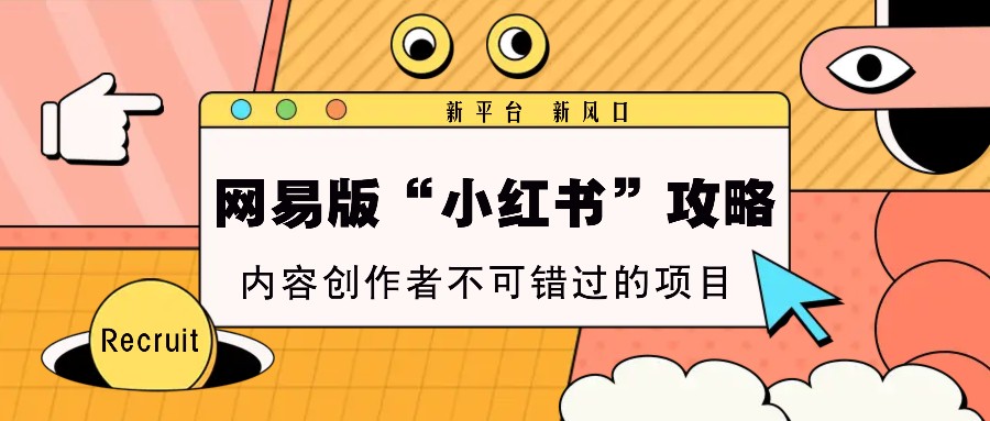 网易版“小红书”攻略，新平台 新风口，内容创作者不可错过的项目-柠檬网创